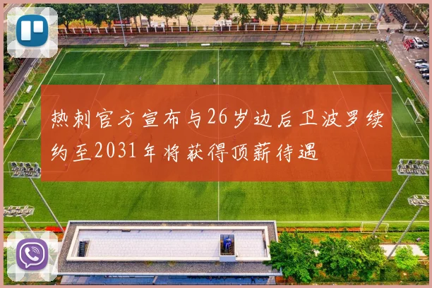 热刺官方宣布与26岁边后卫波罗续约至2031年将获得顶薪待遇
