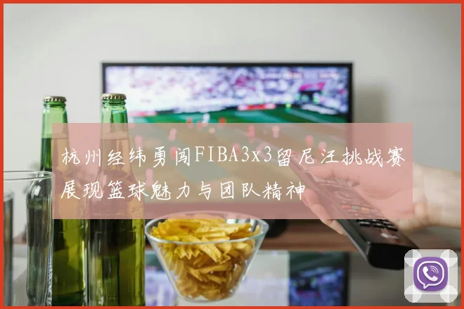 杭州经纬勇闯FIBA3x3留尼汪挑战赛展现篮球魅力与团队精神