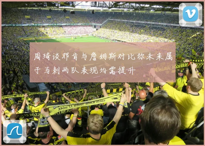 周琦谈邓肯与詹姆斯对比称未来属于马刺两队表现均需提升