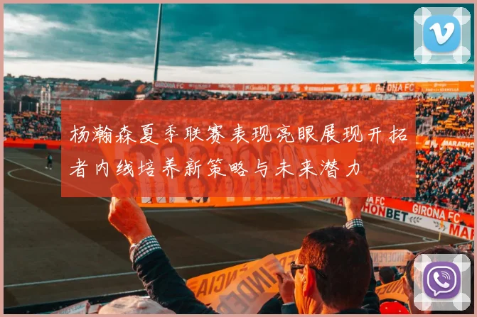 杨瀚森夏季联赛表现亮眼展现开拓者内线培养新策略与未来潜力