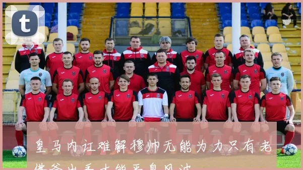 皇马内讧难解穆帅无能为力只有老佛爷出手才能平息风波